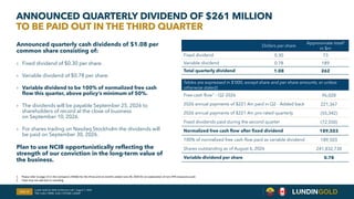 ANNOUNCED QUARTERLY DIVIDEND OF $261 MILLION
TO BE PAID OUT IN THE THIRD QUARTER
Announced quarterly cash dividends of $1.08 per
common share consisting of:
› Fixed dividend of $0.30 per share.
› Variable dividend of $0.78 per share.
› Variable dividend to be 100% of normalized free cash
flow this quarter, above policy’s minimum of 50%.
› The dividends will be payable September 25, 2026 to
shareholders of record at the close of business
on September 10, 2026.
› For shares trading on Nasdaq Stockholm the dividends will
be paid on September 30, 2026.
Plan to use NCIB opportunistically reflecting the
strength of our conviction in the long-term value of
the business.
Dollars per share
Approximate total2
in $m
Fixed dividend 0.30 73
Variable dividend 0.78 189
Total quarterly dividend 1.08 262
Tables are expressed in $’000, except share and per share amounts, or unless
otherwise stated)
Free cash flow1 – Q2 2026 96,028
2026 annual payments of $221.4m paid in Q2 - Added back 221,367
2026 annual payments of $221.4m pro-rated quarterly (55,342)
Fixed dividends paid during the second quarter (72,550)
Normalized free cash flow after fixed dividend 189,503
100% of normalized free cash flow paid as variable dividend 189,503
Shares outstanding as of August 6, 2026 241,832,730
Variable dividend per share 0.78
Slide 13
Lundin Gold Q2 2026 Conference Call | August 7, 2026
TSX: LUG / OMX: LUG / OTCQX: LUGDF
1. Please refer to page 15 in the Company's MD&A for the three and six months ended June 30, 2026 for an explanation of non-IFRS measures used.
2. Total may not add due to rounding.
 