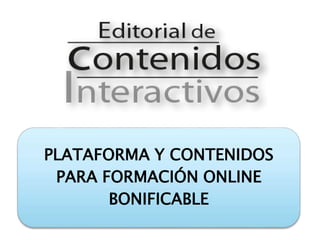 PLATAFORMA Y CONTENIDOS
PARA FORMACIÓN ONLINE
BONIFICABLE
 