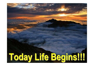 Today Life Begins!!!Today Life Begins!!!
 
