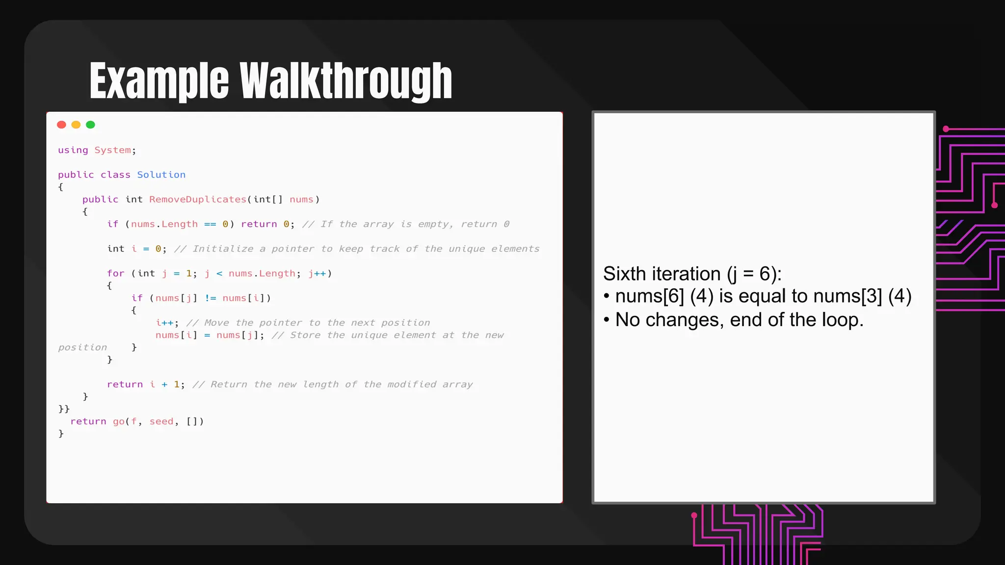 Example Walkthrough
Sixth iteration (j = 6):
• nums[6] (4) is equal to nums[3] (4)
• No changes, end of the loop.
 
