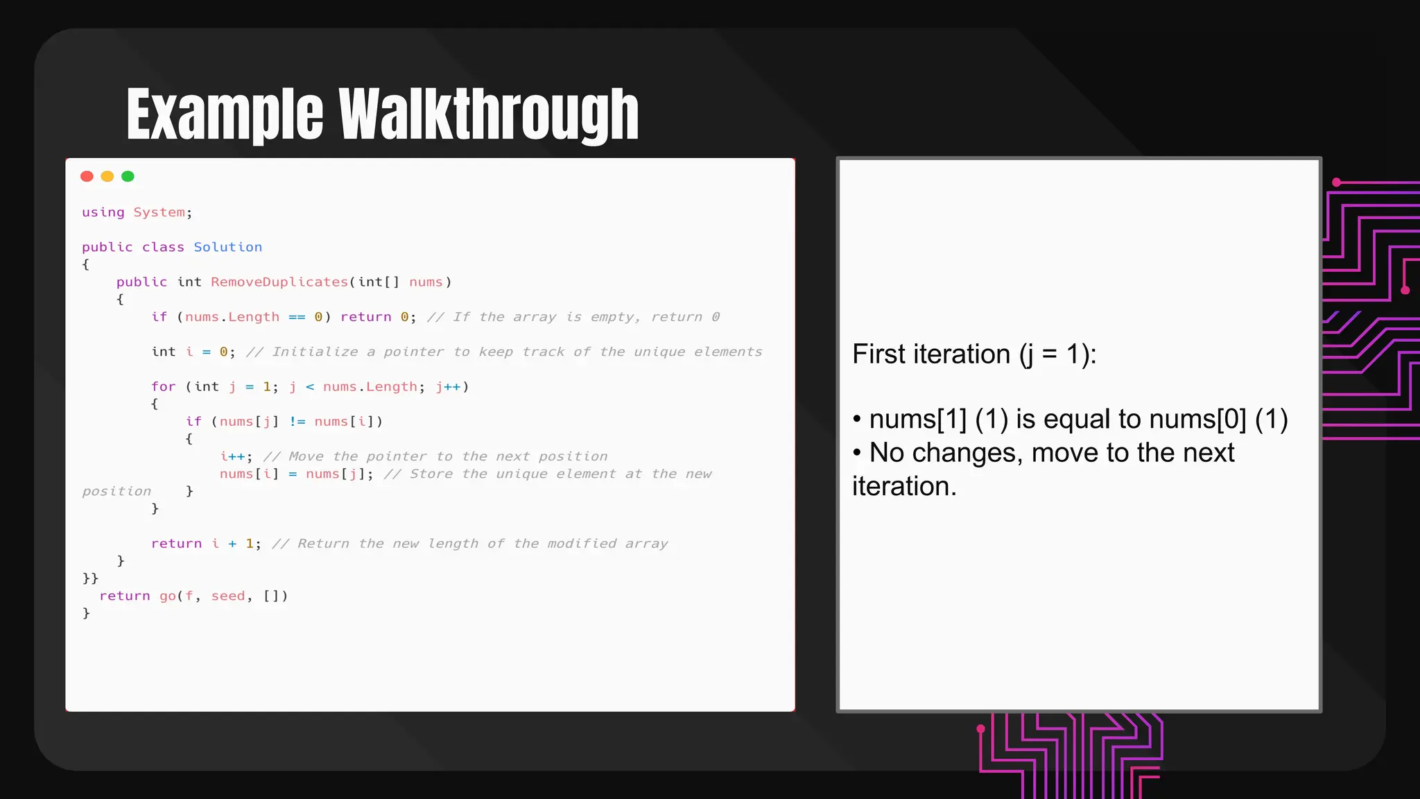 Example Walkthrough
First iteration (j = 1):
• nums[1] (1) is equal to nums[0] (1)
• No changes, move to the next
iteration.
 