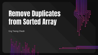 Remove Duplicates
from Sorted Array
Eng Teong Cheah
 