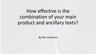 How effective is the
combination of your main
product and ancillary texts?
By Ben Anderson
 