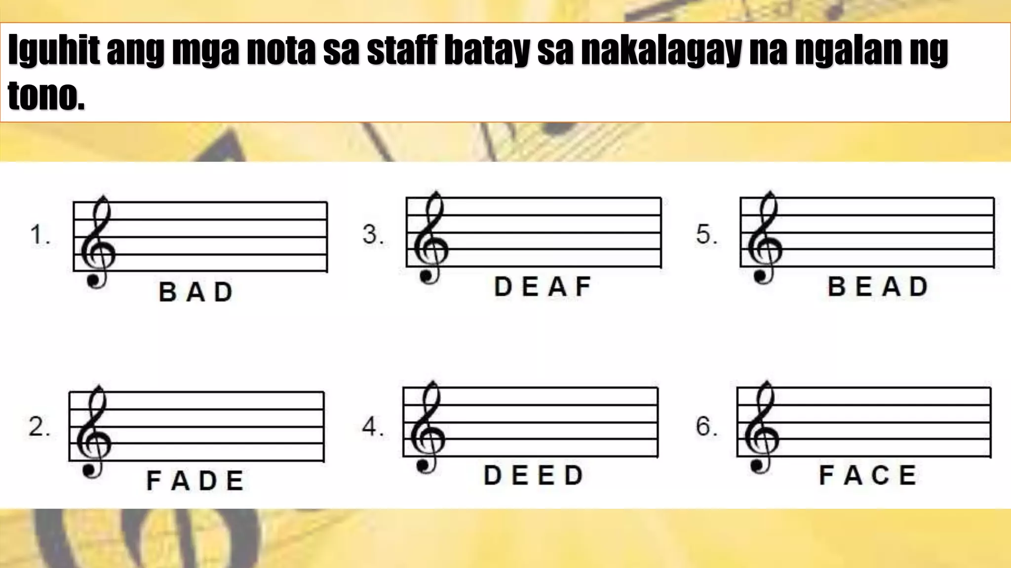Iguhit ang mga nota sa staff batay sa nakalagay na ngalan ng
tono.