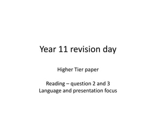 Year 11 revision day

       Higher Tier paper

   Reading – question 2 and 3
Language and presentation focus
 