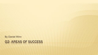 Q2: AREAS OF SUCCESS
By Daniel Winn
 