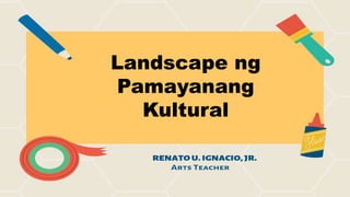 Landscape ng
Pamayanang
Kultural
 
