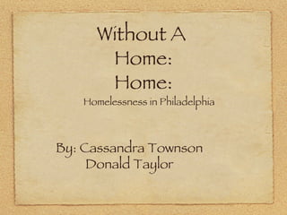 Without A  Home: Home: ,[object Object],Text By: Cassandra Townson Donald Taylor 