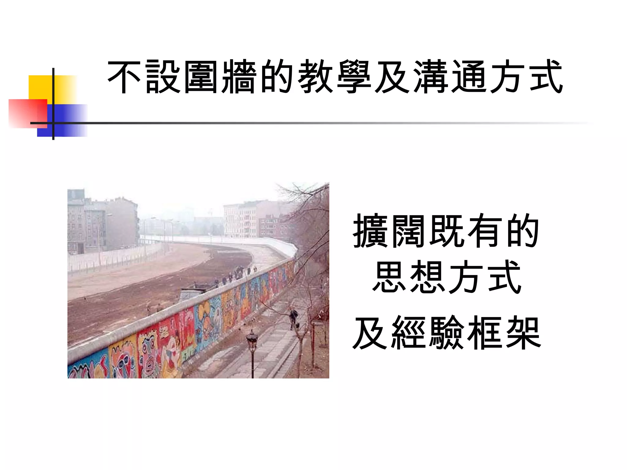 擴闊既有的 思想方式 及經驗框架 不設圍牆的教學及溝通方式 