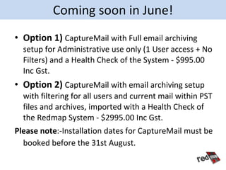 Coming soon in June!
• Option 1) CaptureMail with Full email archiving
  setup for Administrative use only (1 User access ...
