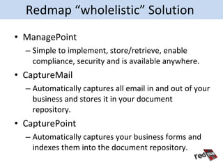 Redmap “wholelistic” Solution
• ManagePoint
  – Simple to implement, store/retrieve, enable
    compliance, security and i...