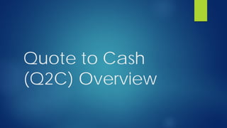 Quote to Cash
(Q2C) Overview
 
