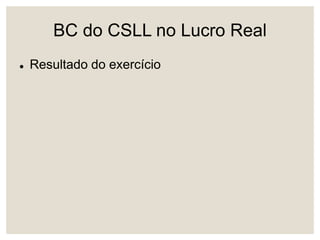 BC do CSLL no Lucro Real
 Resultado do exercício
 