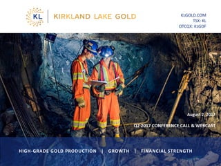 August 2, 2017
Q2 2017 CONFERENCE CALL & WEBCAST
KLGOLD.COM
TSX: KL
OTCQX: KLGDF
1
HIGH-GRADE GOLD PRODUCTION | GROWTH | FINANCIAL STRENGTH
 