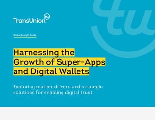 Harnessing the
Growth of Super-Apps
and Digital Wallets
Global Insight Guide
Exploring market drivers and strategic
soluti...