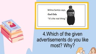 4.Which of the given
advertisements do you like
most? Why?
 