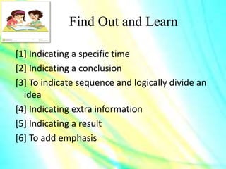 Find Out and Learn
[1] Indicating a specific time
[2] Indicating a conclusion
[3] To indicate sequence and logically divide an
idea
[4] Indicating extra information
[5] Indicating a result
[6] To add emphasis
 