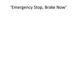 ‘Emergency Stop, Brake Now’