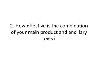 2. How effective is the combination of your main product and ancillary texts? 