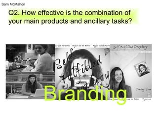Q2. How effective is the combination of your main products and ancillary tasks? Branding Sam McMahon 