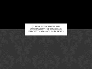 Q2. HOW EFFECTIVE IS THE
 COMBINATION OF YOUR MAIN
PRODUCT AND ANCILLARY TEXTS
 