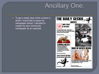  To get a better idea of the context in
which I would like to place my
newspaper advert, I decided to
create my own community
newspaper as an example.
 