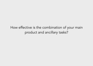 How effective is the combination of your main
product and ancillary tasks?
 