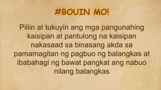 #BOUIN MO!
Piliin at tukuyin ang mga pangunahing
kaisipan at pantulong na kaisipan
nakasaad sa binasang akda sa
pamamagitan ng pagbuo ng balangkas at
ibabahagi ng bawat pangkat ang nabuo
nilang balangkas
 