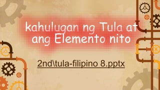 kahulugan ng Tula at
ang Elemento nito
2ndtula-filipino 8.pptx
 