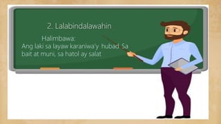 2. Lalabindalawahin
Halimbawa:
Ang laki sa layaw karaniwa’y hubad Sa
bait at muni, sa hatol ay salat
 