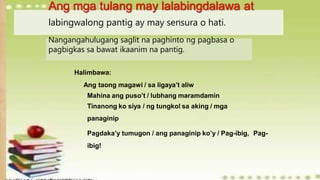 Ang mga tulang may lalabingdalawa at
labingwalong pantig ay may sensura o hati.
Nangangahulugang saglit na paghinto ng pagbasa o
pagbigkas sa bawat ikaanim na pantig.
Halimbawa:
Ang taong magawi / sa ligaya’t aliw
Mahina ang puso’t / lubhang maramdamin
Tinanong ko siya / ng tungkol sa aking / mga
panaginip
Pagdaka’y tumugon / ang panaginip ko’y / Pag-ibig, Pag-
ibig!
 