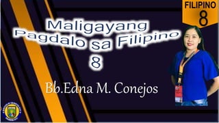 FILIPINO
8
Bb.Edna M. Conejos
 