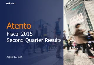 Atento
Fiscal 2015
Second Quarter Results
August 12, 2015
 