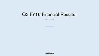 June7,2016
Q2 FY16 Financial Results
 