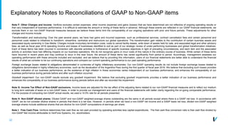 32
Explanatory Notes to Reconciliations of GAAP to Non-GAAP items
Note F: Other Charges and Income. Verifone excludes certain expenses, other income (expense) and gains (losses) that we have determined are not reflective of ongoing operating results or
that vary independent of business performance. It is difficult to estimate the amount or timing of these items in advance. Although these events are reflected in our GAAP financial statements, we
exclude them in our non-GAAP financial measures because we believe these items limit the comparability of our ongoing operations with prior and future periods. These adjustments for other
charges and income include:
Transformation and restructuring: Over the past several years, we have had gains and incurred expenses, such as professional services, contract cancellation fees and certain personnel and
personnel costs related to initiatives to transform, streamline, centralize and restructure our global operations. The transformation gain relates to the contribution of certain business assets and
associated equity ownership in Gas Media. Charges include involuntary termination costs, costs to cancel facility leases, write down of assets held for sale, and associated legal and other advisory
fees, as well as fiscal year 2016 operating income and losses of businesses identified to exit as part of our strategic review of under-performing businesses and global transformation initiatives.
Each of these items has been incurred in connection with discrete activities in furtherance of specific business objectives in light of prevailing circumstances, and each item and the associated
activity or activities have had differing impacts on our business operations. We do not recognize gains or incur costs of this nature in the ordinary course of business. While certain of these items
have recurred in recent years and may continue to recur in the near future, the amount of these items has varied significantly from period to period. Accordingly, management assesses our
operating performance with these amounts included and excluded, and we believe that by providing this information, users of our financial statements are better able to understand the financial
results of what we consider to be our continuing operations and compare our current operating performance to our past operating performance.
Foreign exchange losses related to obligations denominated in currencies of highly inflationary economies: Our non-GAAP operating results do not include foreign exchange losses related to
obligations denominated in highly inflationary economies, such as the devaluation of the Argentina Peso during the first quarter of fiscal year 2016. We believe that excluding such losses provides
a better indication of our business performance, as the existence of high inflation in these economies varies independent of our business performance, and enhances the comparability of our
business performance during periods before and after such inflation occurred.
Goodwill impairment: Our non-GAAP results exclude any goodwill impairment. We believe that excluding goodwill impairments provides a better indication of our business performance and
enhances the comparability of our business performance during periods before and after we recorded the impairment.
Note G: Income Tax Effect of Non-GAAP exclusions. Income taxes are adjusted for the tax effect of the adjusting items related to our non-GAAP financial measures and to reflect our medium
to long term estimate of taxes on a non-GAAP basis, in order to provide our management and users of the financial statements with better clarity regarding the on-going comparable performance.
For the purpose of computing non-GAAP actual results, we used a 14.5% rate for all periods presented.
Note H: Non-GAAP diluted shares. Diluted GAAP and non-GAAP weighted-average shares outstanding are the same in all periods except where there is a GAAP net loss. In accordance with
GAAP, we do not consider dilutive shares in periods that there is a net loss. However, in periods when we have a non-GAAP net income and a GAAP basis net loss, diluted non-GAAP weighted
average shares include additional shares that are dilutive for non-GAAP computations of earnings per share.
Note I: Free Cash Flow. Verifone determines free cash flow as net cash provided by operating activities less capital expenditures. The free cash flow conversion ratio is free cash flow divided by
non-GAAP Net income attributable to VeriFone Systems, Inc. stockholders.
 