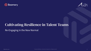 Beamery.com Private & Confidential - Do Not Share © Beamery Inc. All rights reserved
Cultivating Resilience in Talent Teams
1
Re-Engaging in the New Normal
 