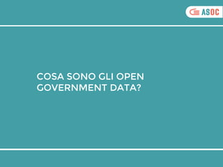 COSA SONO GLI OPEN
GOVERNMENT DATA?
 