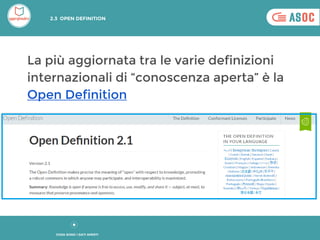 La più aggiornata tra le varie definizioni
internazionali di “conoscenza aperta” è la
Open Definition
COSA SONO I DATI APERTI
2.3 OPEN DEFINITION
 