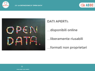 DATI APERTI:
…disponibili online
…liberamente riusabili
…formati non proprietari
COSA SONO I DATI APERTI
2.3 LA DEFINIZIONE DI “OPEN DATA”
 