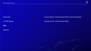 Introduction Lorenzo Mariani, Chief Executive Officer & General Manager
H1 2026 Results Giuseppe Aurilio, Chief Financial Officer
Q&A
Appendix
Q 2 / H 1 2 0 2 6 R e s u l t s
 