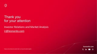 Please avoid printing this colourful slide. Let’s save the planet together.
Thank you
for your attention
Investor Relations and Market Analysis
ir@leonardo.com
 