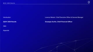 Introduction Lorenzo Mariani, Chief Executive Officer & General Manager
Q2/H1 2026 Results Giuseppe Aurilio, Chief Financial Officer
Q&A
Appendix
Q 2 / H 1 2 0 2 6 R e s u l t s
 