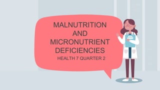 HEALTH 7 QUARTER 2
MALNUTRITION
AND
MICRONUTRIENT
DEFICIENCIES
 