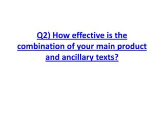 Q2) How effective is the
combination of your main product
      and ancillary texts?
 
