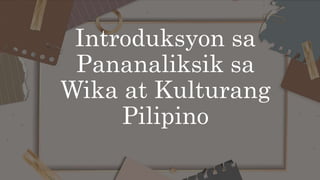Introduksyon sa
Pananaliksik sa
Wika at Kulturang
Pilipino
 