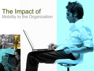 The Impact of
Mobility to the Organization




 Be well connected             9
 