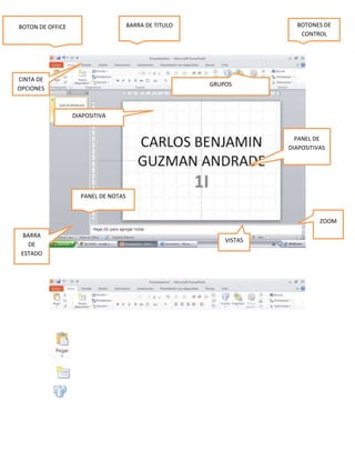 BOTON DE OFFICE BARRA DE TITULO BOTONES DE
CONTROL
GRUPOS
CINTA DE
OPCIONES
PANEL DE
DIAPOSITIVAS
PANEL DE NOTAS
BARRA
DE
ESTADO
VISTAS
ZOOM
DIAPOSITIVA