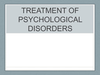 TREATMENT OF PSYCHOLOGICAL DISORDERS 