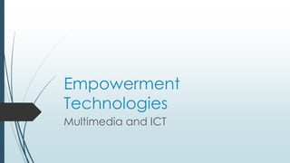 Empowerment
Technologies
Multimedia and ICT
 