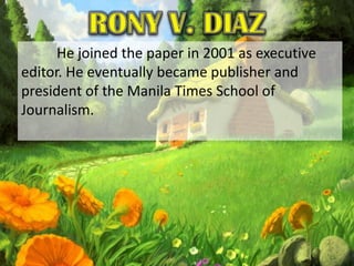 He joined the paper in 2001 as executive
editor. He eventually became publisher and
president of the Manila Times School of
Journalism.
 